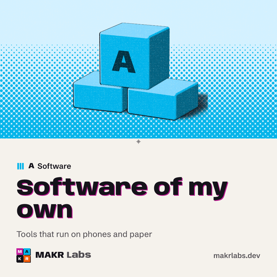 Software of my own. Tools that run on phones and paper
