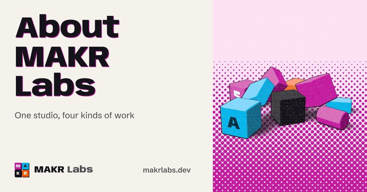 About MAKR Labs. One studio, four kinds of work